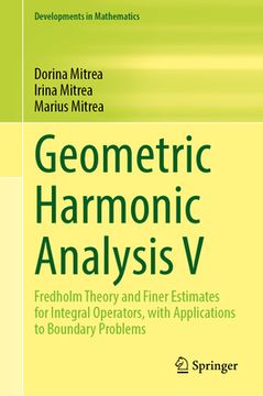 portada Geometric Harmonic Analysis V: Fredholm Theory and Finer Estimates for Integral Operators, with Applications to Boundary Problems (in English)