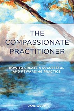 portada The Compassionate Practitioner: How to Create a Successful and Rewarding Practice (en Inglés)
