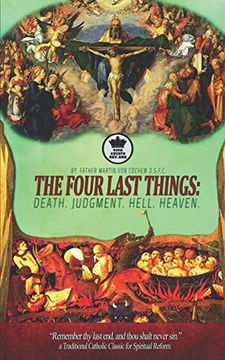 portada The Four Last Things: Death. Judgment. Hell. Heaven. “Remember thy Last End, and Thou Shalt Never Sin. ” a Traditional Catholic Classic for Spiritual Reform. (Illustrated) 