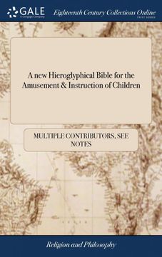 portada A new Hieroglyphical Bible for the Amusement & Instruction of Children: Embellished With Familiar Figures, Elegantly Engraved. To the Whole is Added a. Of our Blessed Saviour, the Holy Apostles (en Inglés)