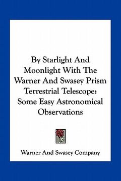 portada by starlight and moonlight with the warner and swasey prism terrestrial telescope: some easy astronomical observations (en Inglés)