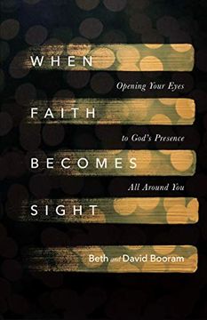 portada When Faith Becomes Sight: Opening Your Eyes to God's Presence all Around you (in English)