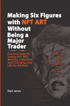 portada Making Six Figures with NFT ART Without Being a Major Trader (en Inglés)