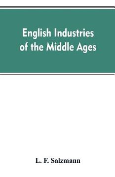 portada English industries of the middle ages, being an introduction to the industrial history of medieval England (en Inglés)