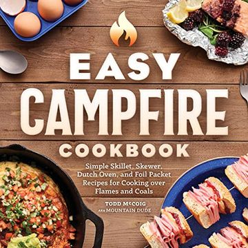 portada Easy Campfire Cookbook: Simple Skillet, Skewer, Dutch Oven, and Foil Packet Recipes for Cooking Over Flames and Coals (en Inglés)