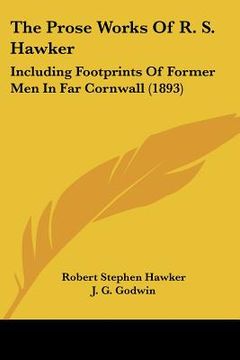 portada the prose works of r. s. hawker: including footprints of former men in far cornwall (1893) (en Inglés)