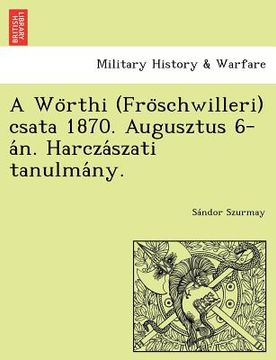 portada A Wo Rthi (Fro Schwilleri) Csata 1870. Augusztus 6-A N. Harcza Szati Tanulma NY. (en Húngaro)