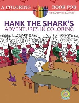 portada Hank the Shark's Adventures in Coloring: A Coloring Book for Kids and their Adults: 25 Incredibly Imaginary Fun Coloring Pages (en Inglés)