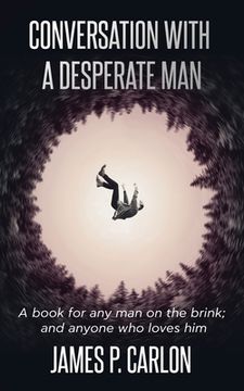 portada Conversation with a Desperate Man: A book for any man on the brink; and anybody who loves him (en Inglés)