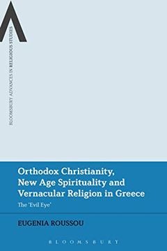 portada Orthodox Christianity, new age Spirituality and Vernacular Religion: The Evil eye in Greece (Bloomsbury Advances in Religious Studies) (in English)