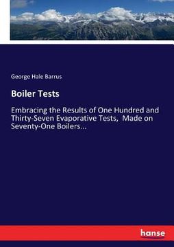 portada Boiler Tests: Embracing the Results of One Hundred and Thirty-Seven Evaporative Tests, Made on Seventy-One Boilers...