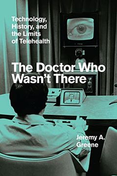 portada The Doctor who Wasn'T There: Technology, History, and the Limits of Telehealth (en Inglés)