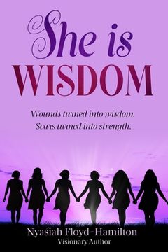 portada She Is Wisdom- Wounds turned into wisdom. Scars turned into strength. (en Inglés)