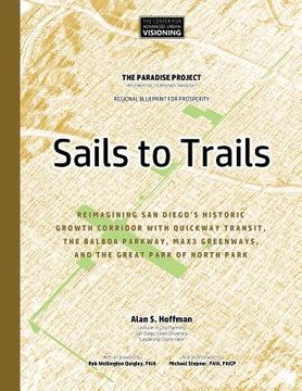 portada Sails to Trails: Reimagining San Diego's Historic Growth Corridor with Quickway Transit, the Balboa Parkway, Max3 Greenways, and the Gr (en Inglés)