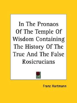 portada in the pronaos of the temple of wisdom containing the history of the true and the false rosicrucians (en Inglés)