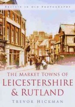 portada The Market Towns of Leicestershire and Rutland (in old Photographs) (en Inglés)