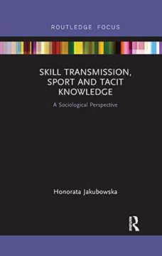 portada Skill Transmission, Sport and Tacit Knowledge: A Sociological Perspective (Routledge Focus on Sport, Culture and Society) (en Inglés)