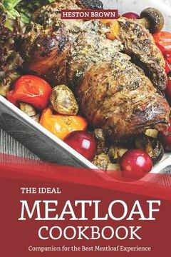 portada The Ideal Meatloaf Cookbook: Companion for the Best Meatloaf Experience (en Inglés)