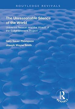 portada The Unreasonable Silence of the World: Universal Reason and the Wreck of the Enlightenment Project (en Inglés)