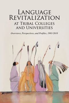 portada Language Revitalization at Tribal Colleges and Universities: Overviews, Perspectives, and Profiles, 1993-2018 (en Inglés)