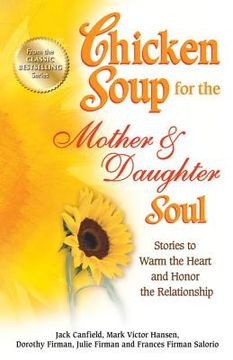 portada Chicken Soup for the Mother & Daughter Soul: Stories to Warm the Heart and Honor the Relationship (Chicken Soup for the Soul) (in English)
