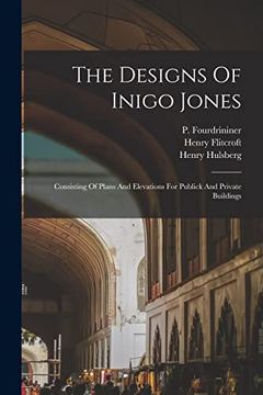 portada The Designs of Inigo Jones: Consisting of Plans and Elevations for Publick and Private Buildings (en Inglés)