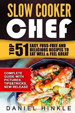 portada Slow Cooker Chef: Top 51 Easy, Fuss-free and Delicious Recipes to Eat Well & Feel Great (en Inglés)