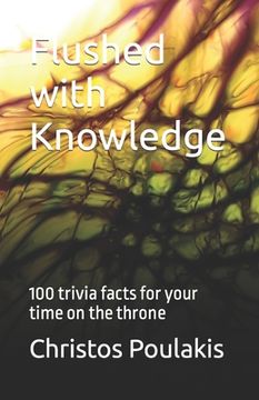 portada Flushed with Knowledge: 100 trivia facts for your time on the throne (en Inglés)