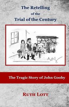 portada The Retelling of the Trial of the Century: The Tragic Story of John Gooby (en Inglés)