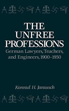 portada The Unfree Professions: German Lawyers, Teachers, and Engineers, 1900-1950 (en Inglés)
