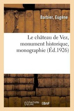 portada Le château de Vez, monument historique, monographie (en Francés)