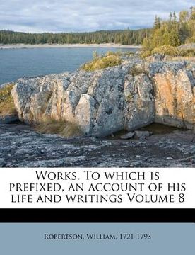 portada works. to which is prefixed, an account of his life and writings volume 8 (en Inglés)