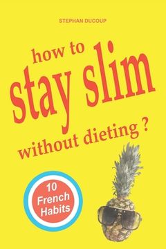 portada HOW TO STAY SLIM WITHOUT DIETING ? 10 French Habits (en Inglés)