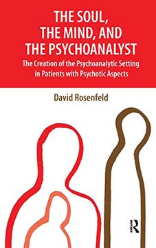 portada The Soul, the Mind, and the Psychoanalyst: The Creation of the Psychoanalytic Setting in Patients With Psychotic Aspects (en Inglés)