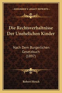 portada Die Rechtsverhaltnisse Der Unehelichen Kinder: Nach Dem Burgerlichen Gesetzbuch (1897) (en Alemán)