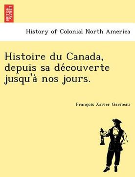 portada Histoire Du Canada, Depuis Sa de Couverte Jusqu'a Nos Jours. (en Francés)