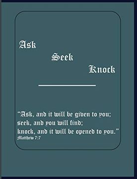 portada Ask Seek Knock: “Ask, and it Will be Given to You; Seek, and you Will Find; Knock, and it Will be Opened to You. " Matthew 7: 7: “Ask, and it Will beG And it Will be Opened to You. " Matthew 7: 7: (en Inglés)