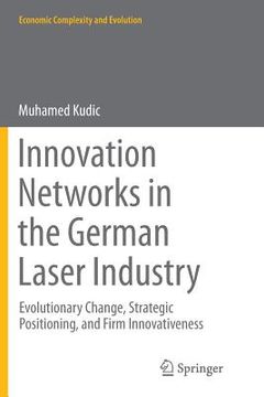 portada Innovation Networks in the German Laser Industry: Evolutionary Change, Strategic Positioning, and Firm Innovativeness (in English)