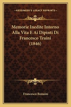 portada Memorie Inedite Intorno Alla Vita E Ai Dipinti Di Francesco Traini (1846) (en Italiano)