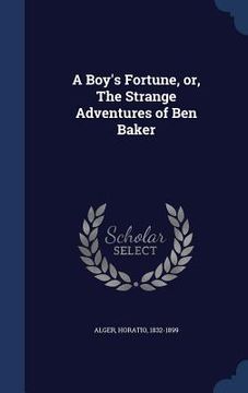 portada A Boy's Fortune, or, The Strange Adventures of Ben Baker