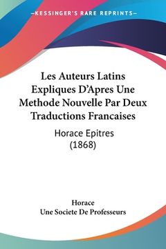 portada Les Auteurs Latins Expliques D'Apres Une Methode Nouvelle Par Deux Traductions Francaises: Horace Epitres (1868) (in French)