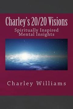 portada Charley's 20/20 Visions: Spiritual and Mental Revelations (en Inglés)