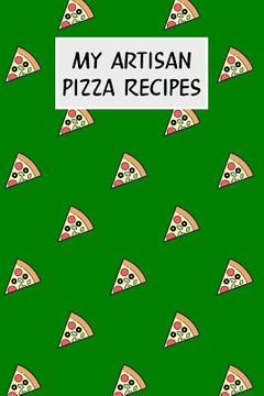 portada My Artisan Pizza Recipes: Cookbook with Recipe Cards for Your Pizza Recipes (en Inglés)