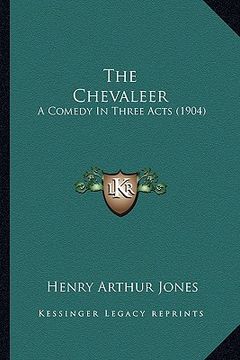 portada the chevaleer: a comedy in three acts (1904) (en Inglés)