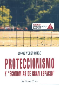 portada Proteccionismo y "Economías de Gran Espacio": (Elogio de una Alternativa Económica Demonizada) (Ensayo) (in Spanish)