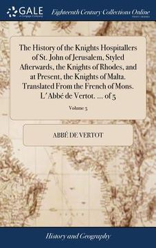 portada The History of the Knights Hospitallers of St. John of Jerusalem, Styled Afterwards, the Knights of Rhodes, and at Present, the Knights of Malta. Tran (en Inglés)
