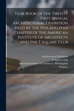 portada Year Book of the Twenty First Annual Architectural Exhibition Held by the Philadelphia Chapter of the American Institute of Architects and the T Squar (en Inglés)