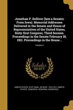 portada Jonathan P. Dolliver (late a Senator From Iowa). Memorial Addresses Delivered in the Senate and House of Representatives of the United States, Sixty-f