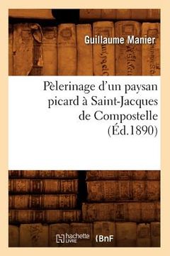 portada Pèlerinage d'Un Paysan Picard À Saint-Jacques de Compostelle, (Éd.1890) (en Francés)