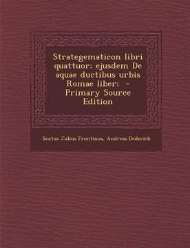 portada Strategematicon Libri Quattuor; Ejusdem de Aquae Ductibus Urbis Romae Liber; (in Latin)